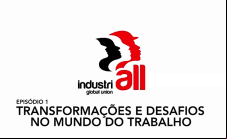Assista o episódio 1 de uma série produzida pela IndustriAll Global Union sobre as transformações no mundo do trabalho